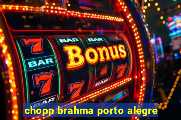 chopp brahma porto alegre